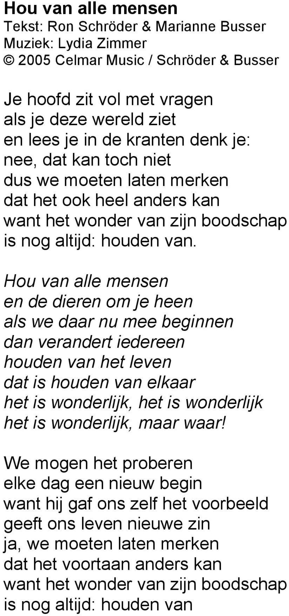 Hou van alle mensen en de dieren om je heen als we daar nu mee beginnen dan verandert iedereen houden van het leven dat is houden van elkaar het is wonderlijk, het is wonderlijk het is