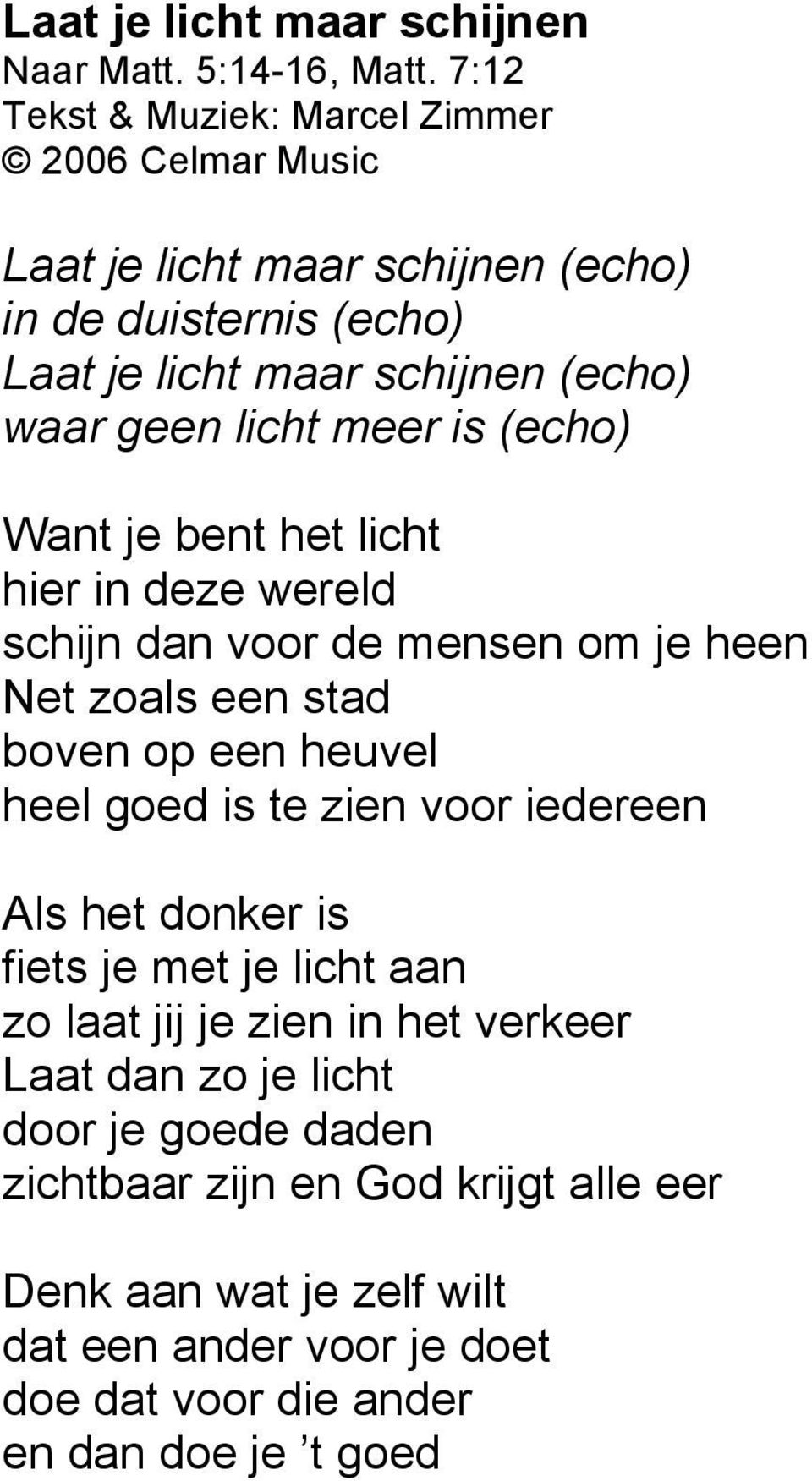 licht meer is (echo) Want je bent het licht hier in deze wereld schijn dan voor de mensen om je heen Net zoals een stad boven op een heuvel heel goed is te