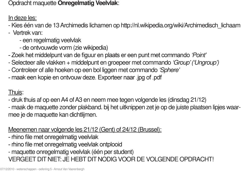 alle vlakken + middelpunt en groepeer met commando Group ( Ungroup ) - Controleer of alle hoeken op een bol liggen met commando Sphere - maak een kopie en ontvouw deze. Exporteer naar.jpg of.