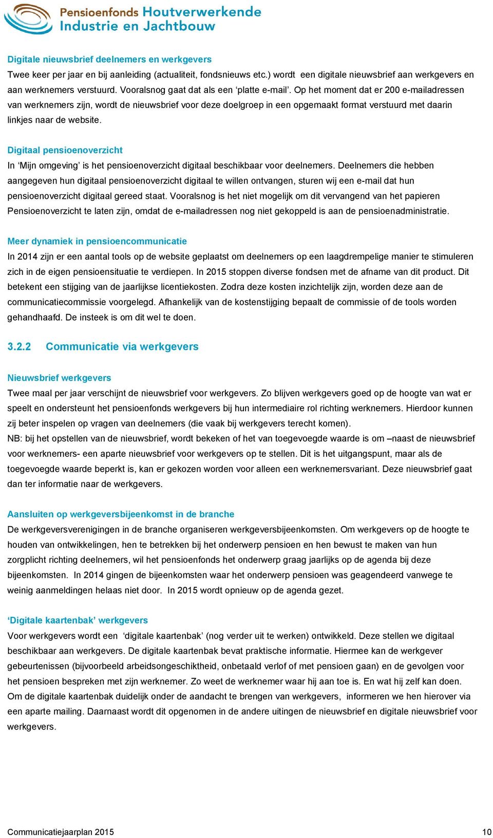 Op het moment dat er 200 e-mailadressen van werknemers zijn, wordt de nieuwsbrief voor deze doelgroep in een opgemaakt format verstuurd met daarin linkjes naar de website.