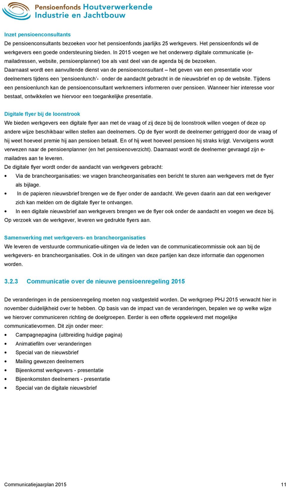 Daarnaast wordt een aanvullende dienst van de pensioenconsultant het geven van een presentatie voor deelnemers tijdens een pensioenlunch - onder de aandacht gebracht in de nieuwsbrief en op de