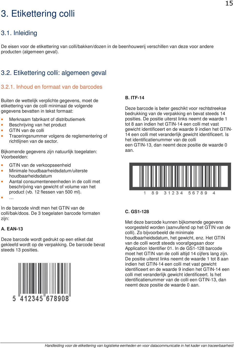 Inhoud en formaat van de barcodes Buiten de wettelijk verplichte gegevens, moet de etikettering van de colli minimaal de volgende gegevens bevatten in tekst formaat: Merknaam fabrikant of