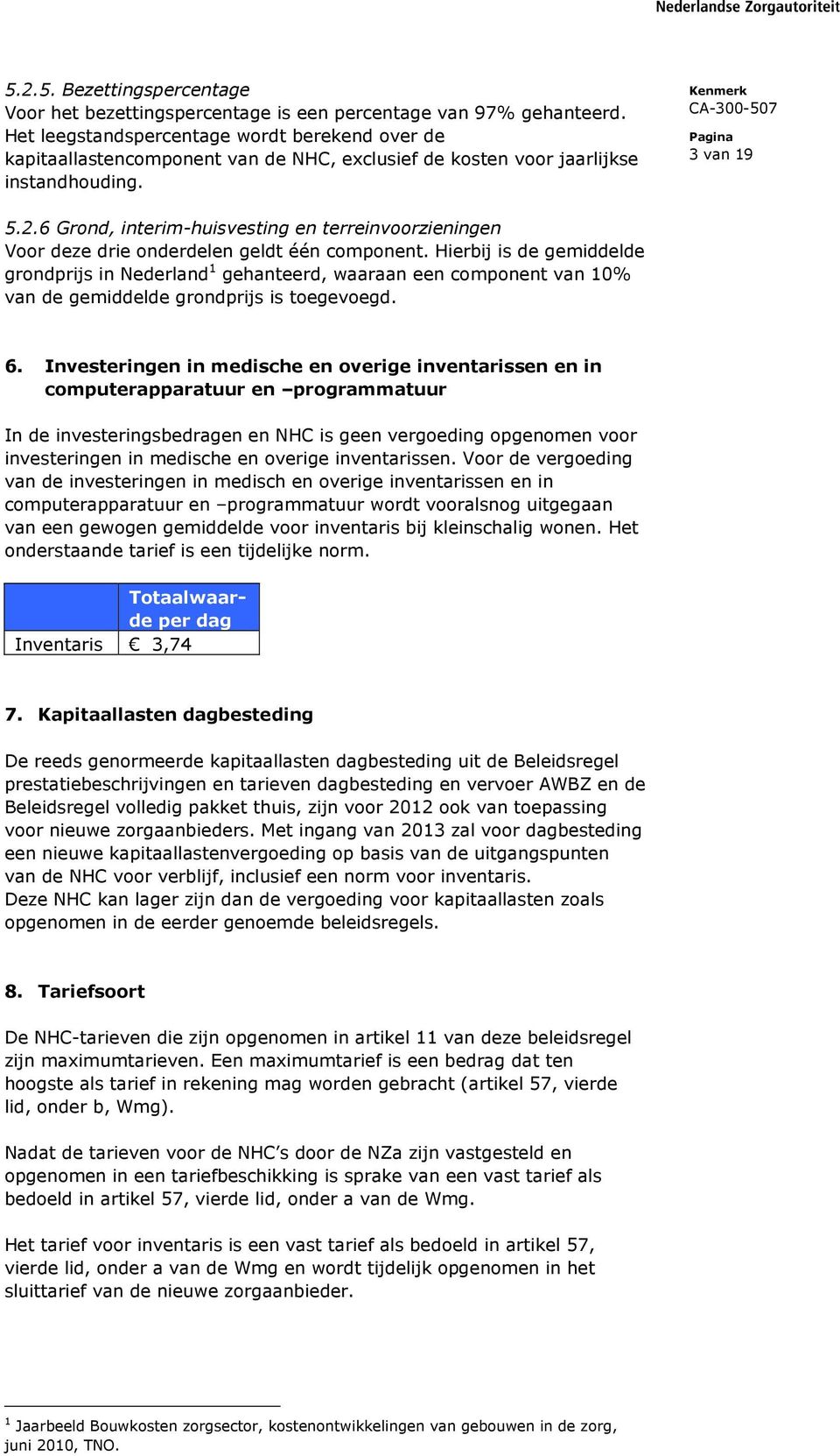 6 Grond, interim-huisvesting en terreinvoorzieningen Voor deze drie onderdelen geldt één component.