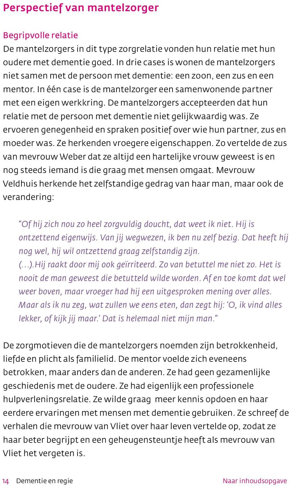 De mantelzorgers accepteerden dat hun relatie met de persoon met dementie niet gelijkwaardig was. Ze ervoeren genegenheid en spraken positief over wie hun partner, zus en moeder was.