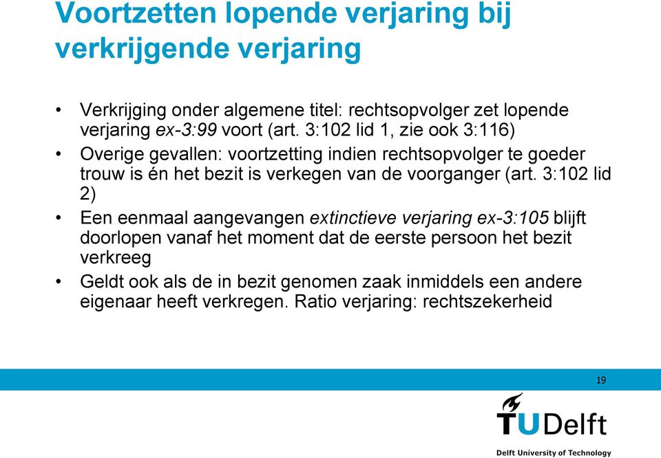 3:102 lid 1, zie ook 3:116) Overige gevallen: voortzetting indien rechtsopvolger te goeder trouw is én het bezit is verkegen van de