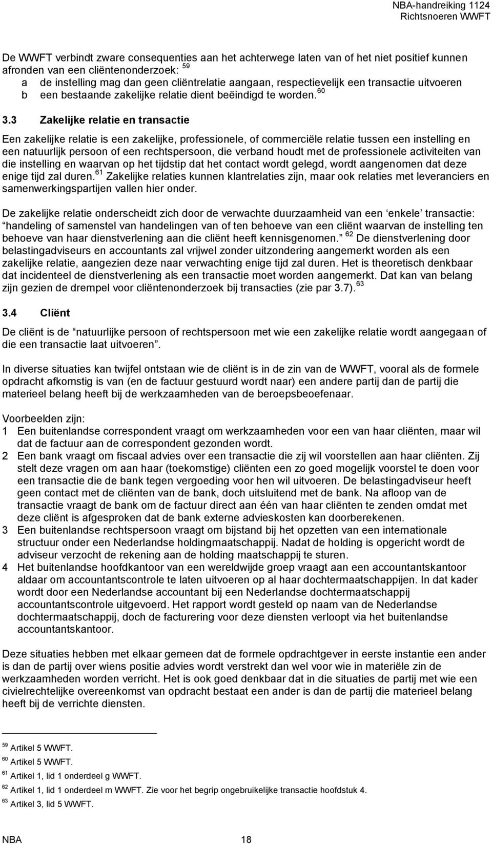 3 Zakelijke relatie en transactie Een zakelijke relatie is een zakelijke, professionele, of commerciële relatie tussen een instelling en een natuurlijk persoon of een rechtspersoon, die verband houdt