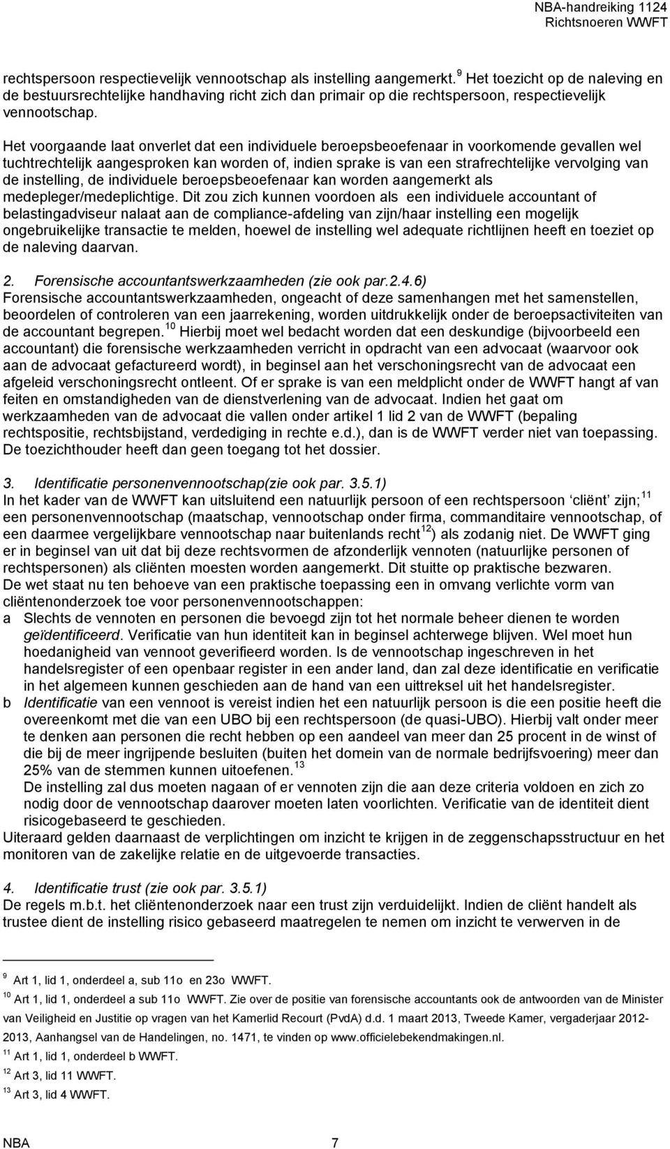 Het voorgaande laat onverlet dat een individuele beroepsbeoefenaar in voorkomende gevallen wel tuchtrechtelijk aangesproken kan worden of, indien sprake is van een strafrechtelijke vervolging van de