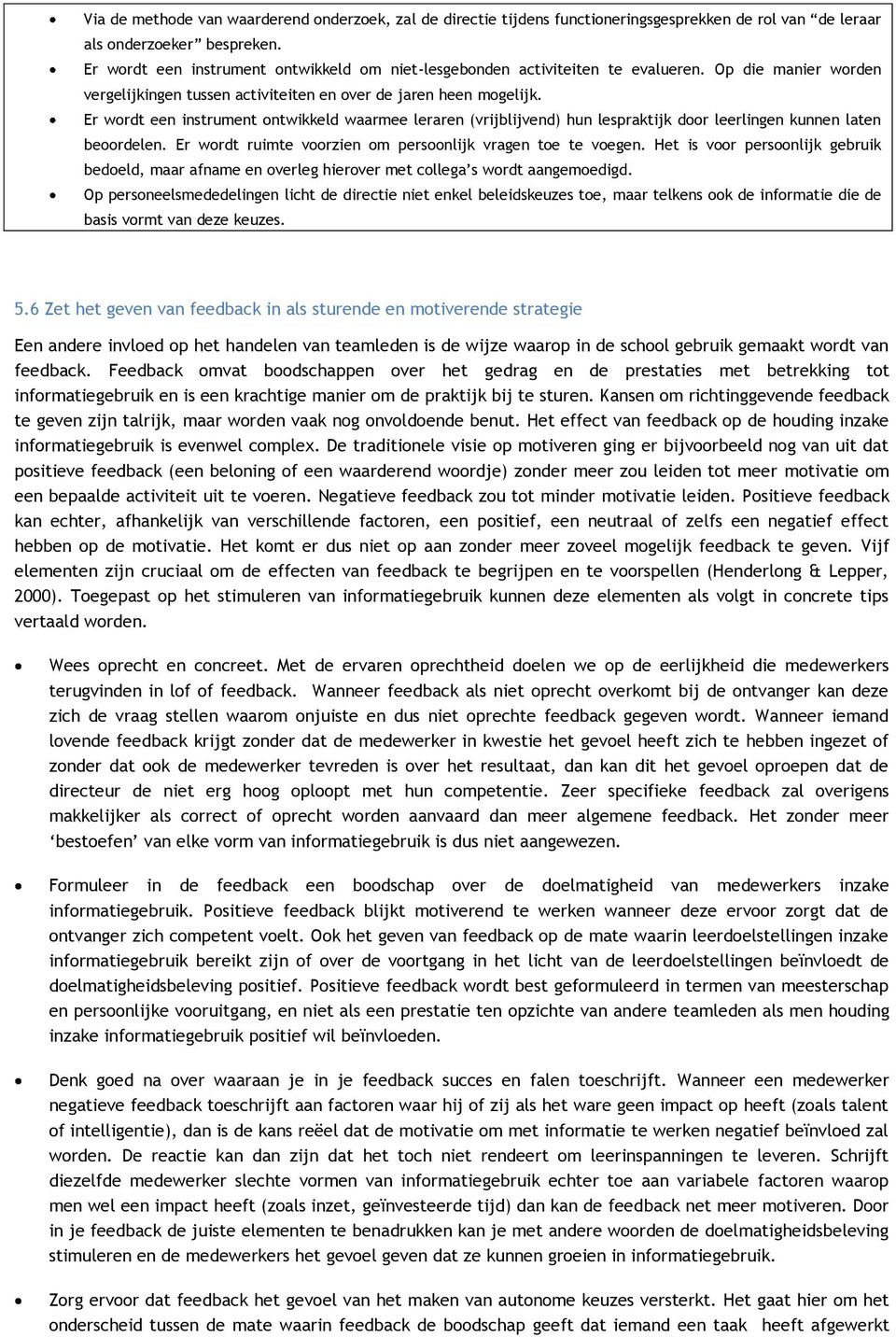 Er wordt een instrument ontwikkeld waarmee leraren (vrijblijvend) hun lespraktijk door leerlingen kunnen laten beoordelen. Er wordt ruimte voorzien om persoonlijk vragen toe te voegen.