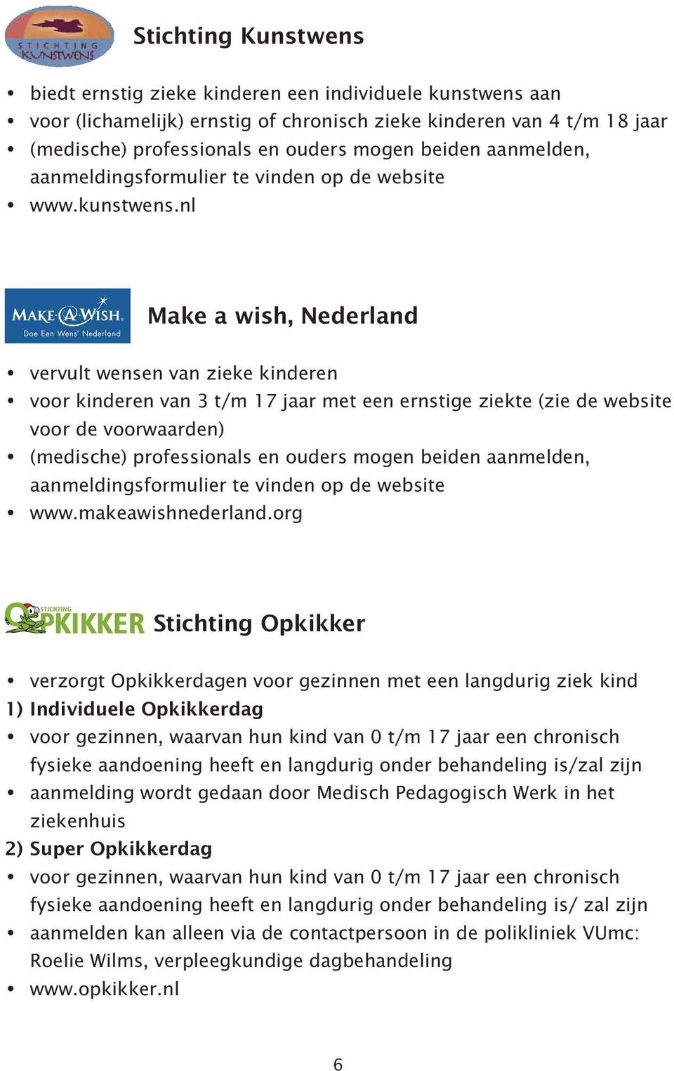 nl Make a wish, Nederland vervult wensen van zieke kinderen voor kinderen van 3 t/m 17 jaar met een ernstige ziekte (zie de website voor de voorwaarden) www.makeawishnederland.