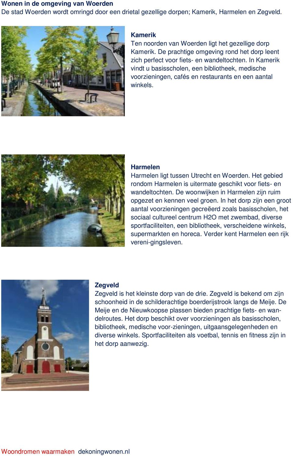 In Kamerik vindt u basisscholen, een bibliotheek, medische voorzieningen, cafés en restaurants en een aantal winkels. Harmelen Harmelen ligt tussen Utrecht en Woerden.