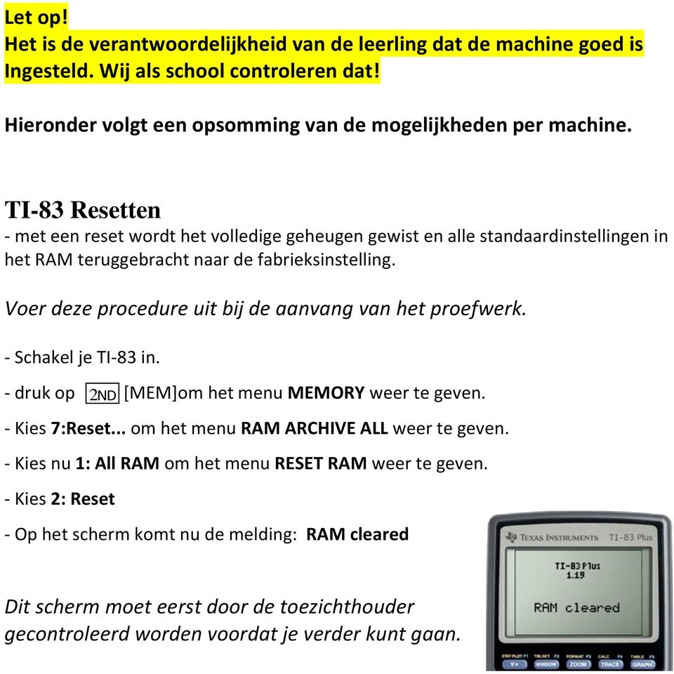 Voer deze procedure uit bij de aanvang van het proefwerk. - Schakel je TI-83 in. - druk op [MEM]om het menu MEMORY weer te geven. 2ND - Kies 7:Reset.