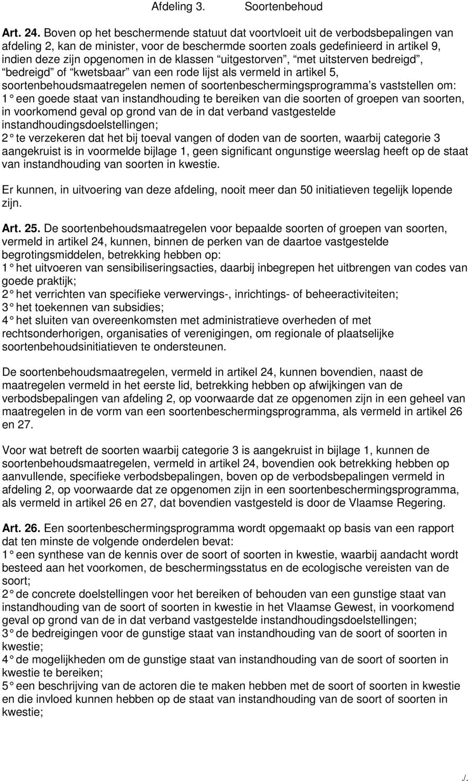 de klassen uitgestorven, met uitsterven bedreigd, bedreigd of kwetsbaar van een rode lijst als vermeld in artikel 5, soortenbehoudsmaatregelen nemen of soortenbeschermingsprogramma s vaststellen om: