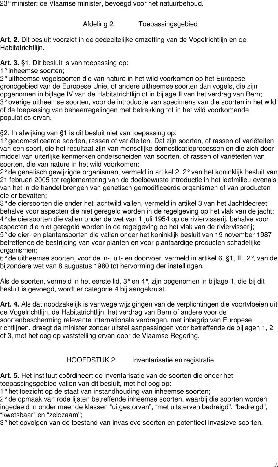 Dit besluit is van toepassing op: 1 inheemse soorten; 2 uitheemse vogelsoorten die van nature in het wild voorkomen op het Europese grondgebied van de Europese Unie, of andere uitheemse soorten dan