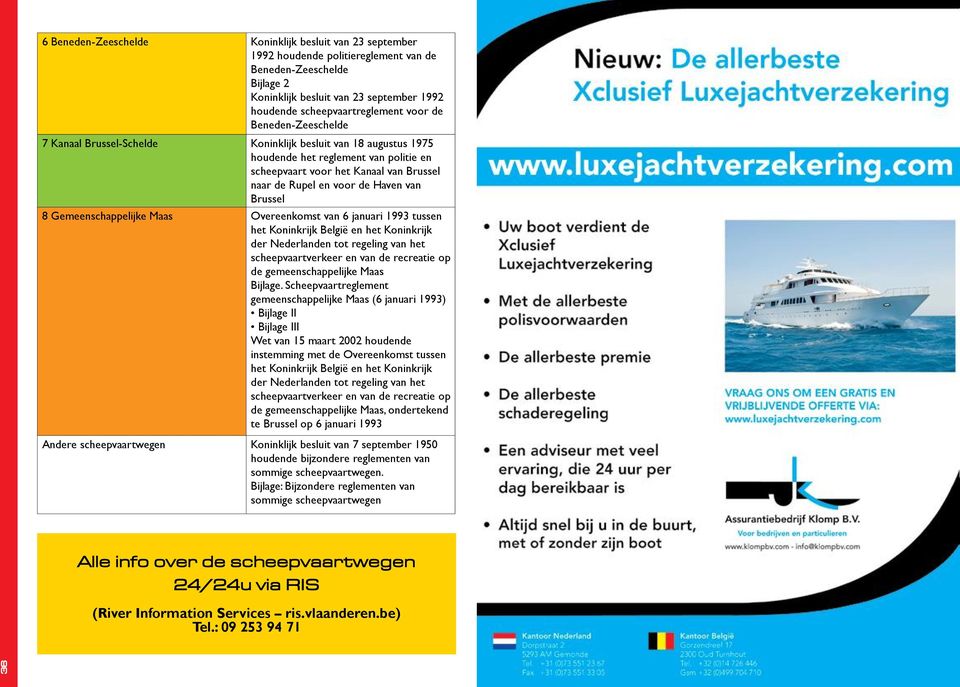 Brussel 8 Gemeenschappelijke Maas Overeenkomst van 6 januari 1993 tussen het Koninkrijk België en het Koninkrijk der Nederlanden tot regeling van het scheepvaartverkeer en van de recreatie op de