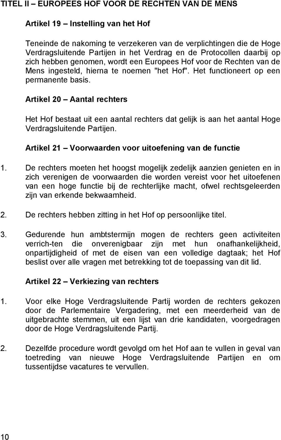 Artikel 20 Aantal rechters Het Hof bestaat uit een aantal rechters dat gelijk is aan het aantal Hoge Verdragsluitende Partijen. Artikel 21 Voorwaarden voor uitoefening van de functie 1.