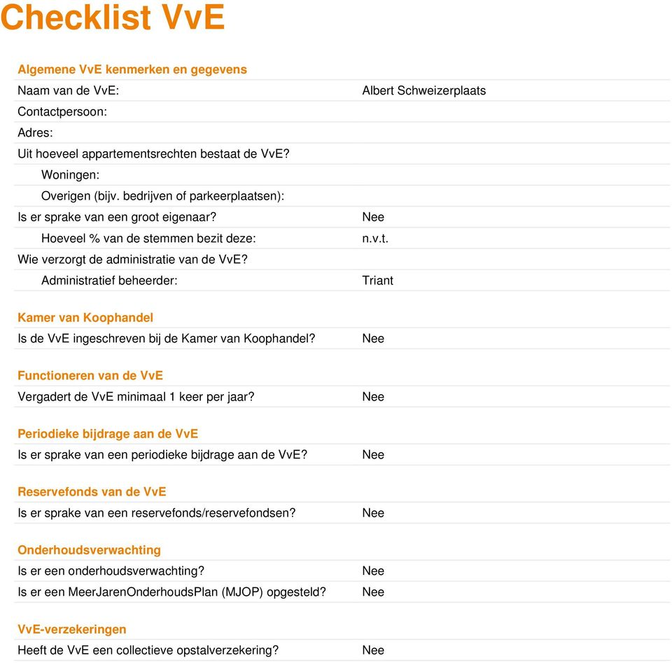 Administratief beheerder: Triant Kamer van Koophandel Is de VvE ingeschreven bij de Kamer van Koophandel? Nee Functioneren van de VvE Vergadert de VvE minimaal 1 keer per jaar?