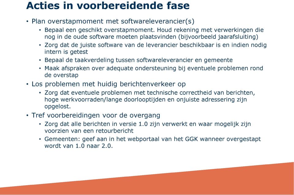 getest Bepaal de taakverdeling tussen softwareleverancier en gemeente Maak afspraken over adequate ondersteuning bij eventuele problemen rond de overstap Los problemen met huidig berichtenverkeer op