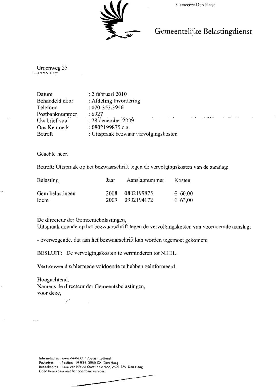 Uitspraak bezwaar vervolgingskosten Geachte heer, Betreft: Uitspraak op het bezwaarschrift tegen de vervolgingskosten van de aanslag: Belasting Jaar Aanslagnummer Kosten Gem belastingen Idem 2008