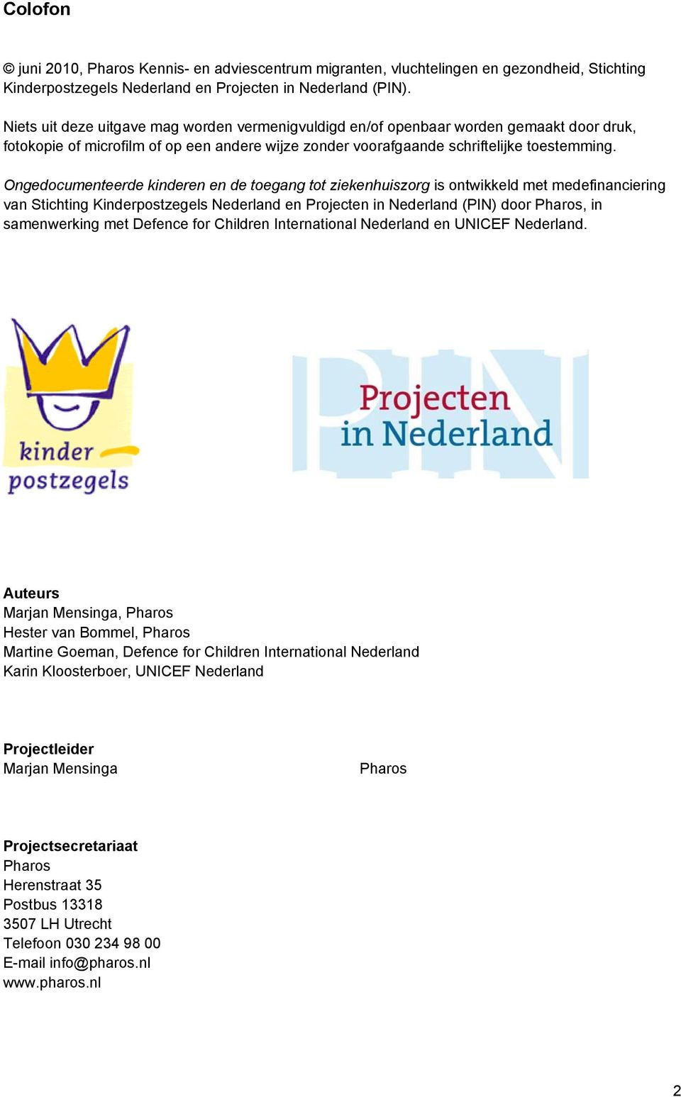 Ongedocumenteerde kinderen en de toegang tot ziekenhuiszorg is ontwikkeld met medefinanciering van Stichting Kinderpostzegels Nederland en Projecten in Nederland (PIN) door Pharos, in samenwerking