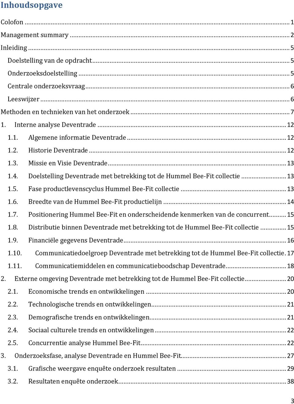 4. Doelstelling Deventrade met betrekking tot de Hummel Bee-Fit collectie... 13 1.5. Fase productlevenscyclus Hummel Bee-Fit collectie... 13 1.6. Breedte van de Hummel Bee-Fit productielijn... 14 1.7.