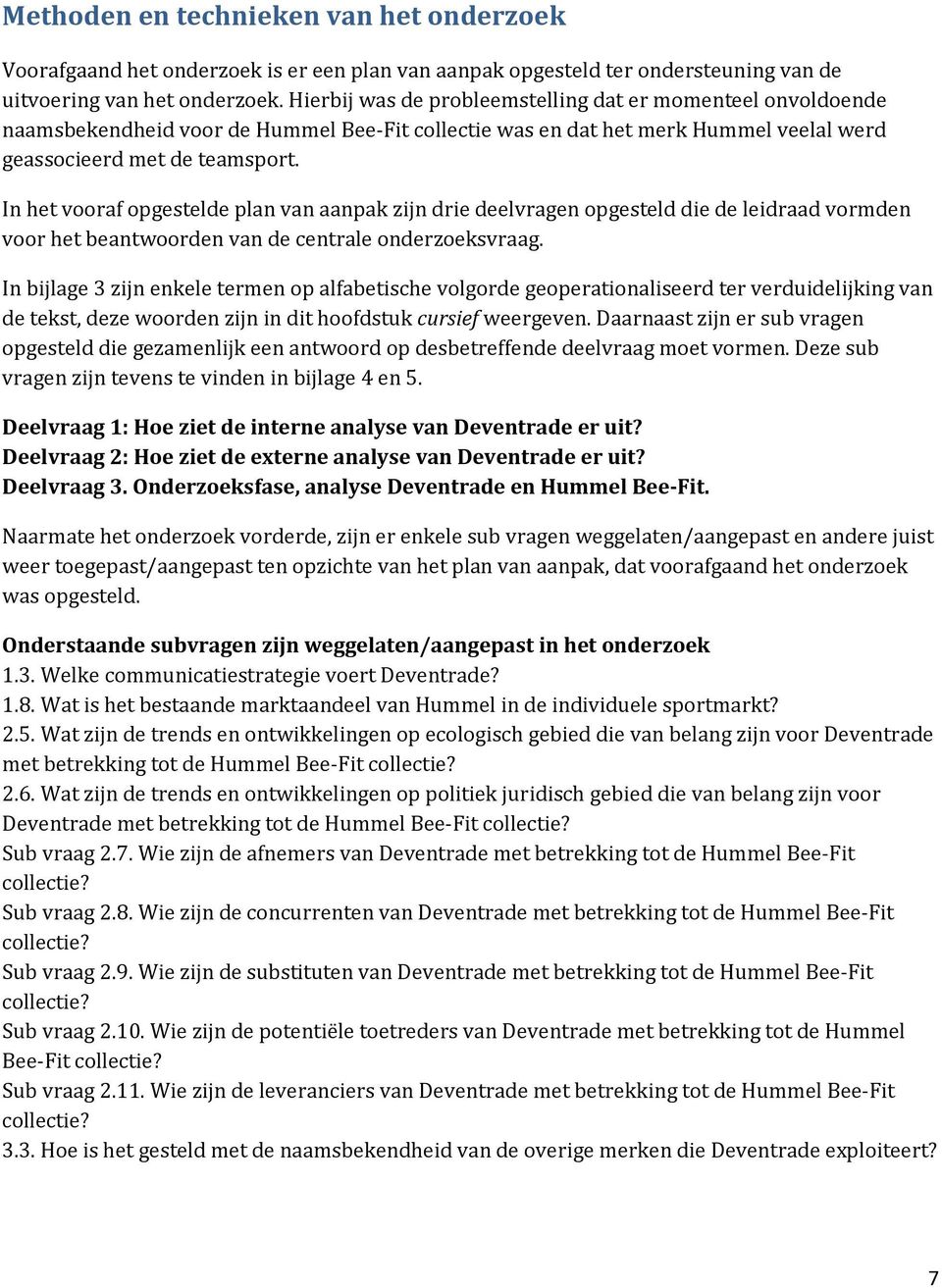 In het vooraf opgestelde plan van aanpak zijn drie deelvragen opgesteld die de leidraad vormden voor het beantwoorden van de centrale onderzoeksvraag.