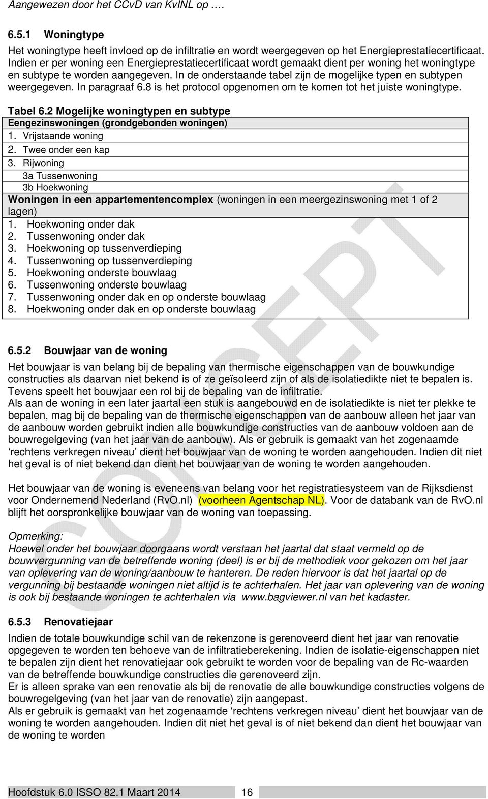 In de onderstaande tabel zijn de mogelijke typen en subtypen weergegeven. In paragraaf 6.8 is het protocol opgenomen om te komen tot het juiste woningtype. Tabel 6.