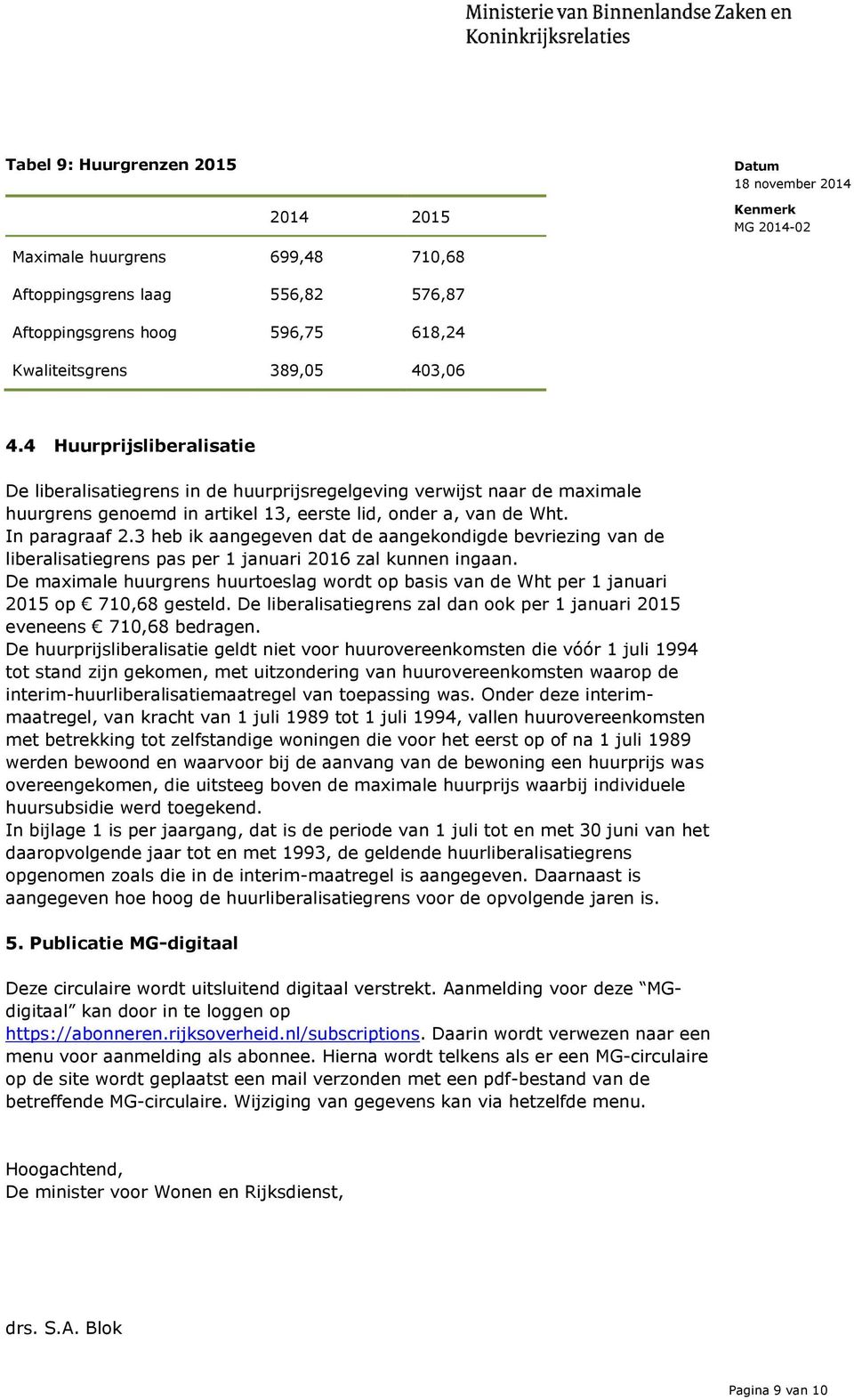 3 heb ik aangegeven dat de aangekondigde bevriezing van de liberalisatiegrens pas per 1 januari 2016 zal kunnen ingaan.