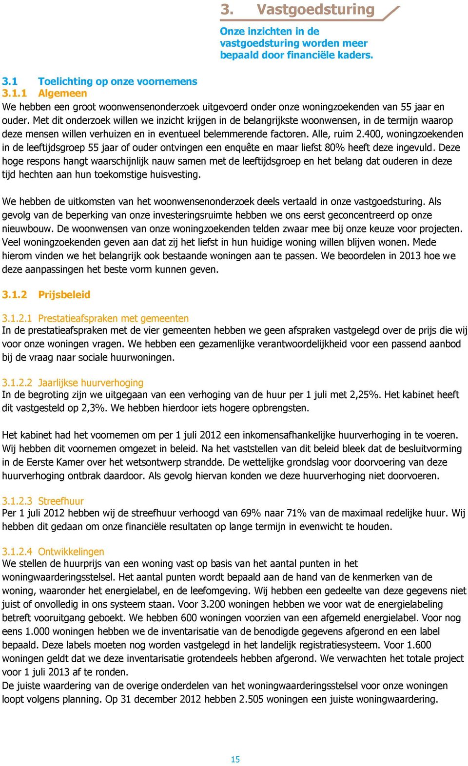 Met dit onderzoek willen we inzicht krijgen in de belangrijkste woonwensen, in de termijn waarop deze mensen willen verhuizen en in eventueel belemmerende factoren. Alle, ruim 2.