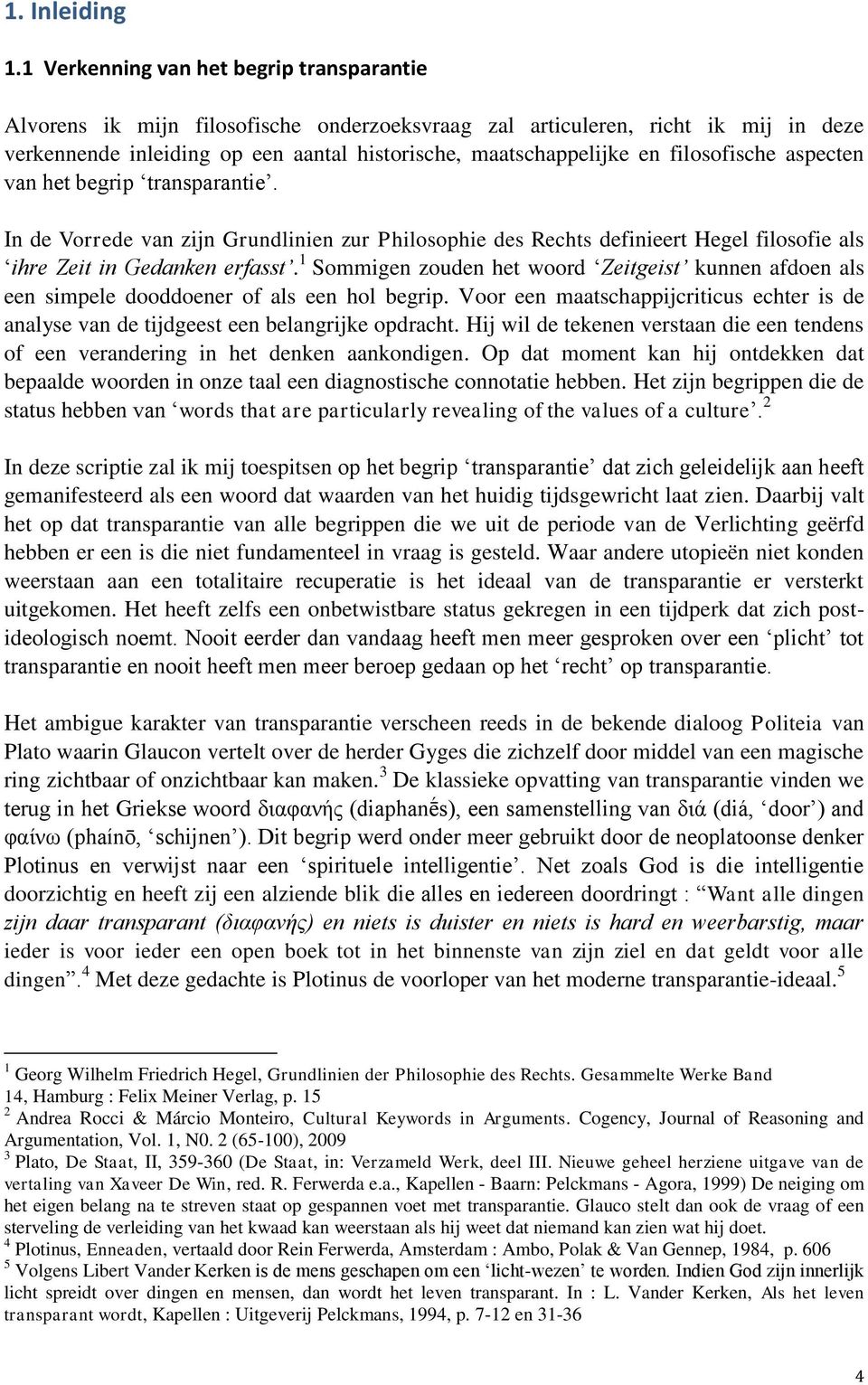 filosofische aspecten van het begrip transparantie. In de Vorrede van zijn Grundlinien zur Philosophie des Rechts definieert Hegel filosofie als ihre Zeit in Gedanken erfasst.