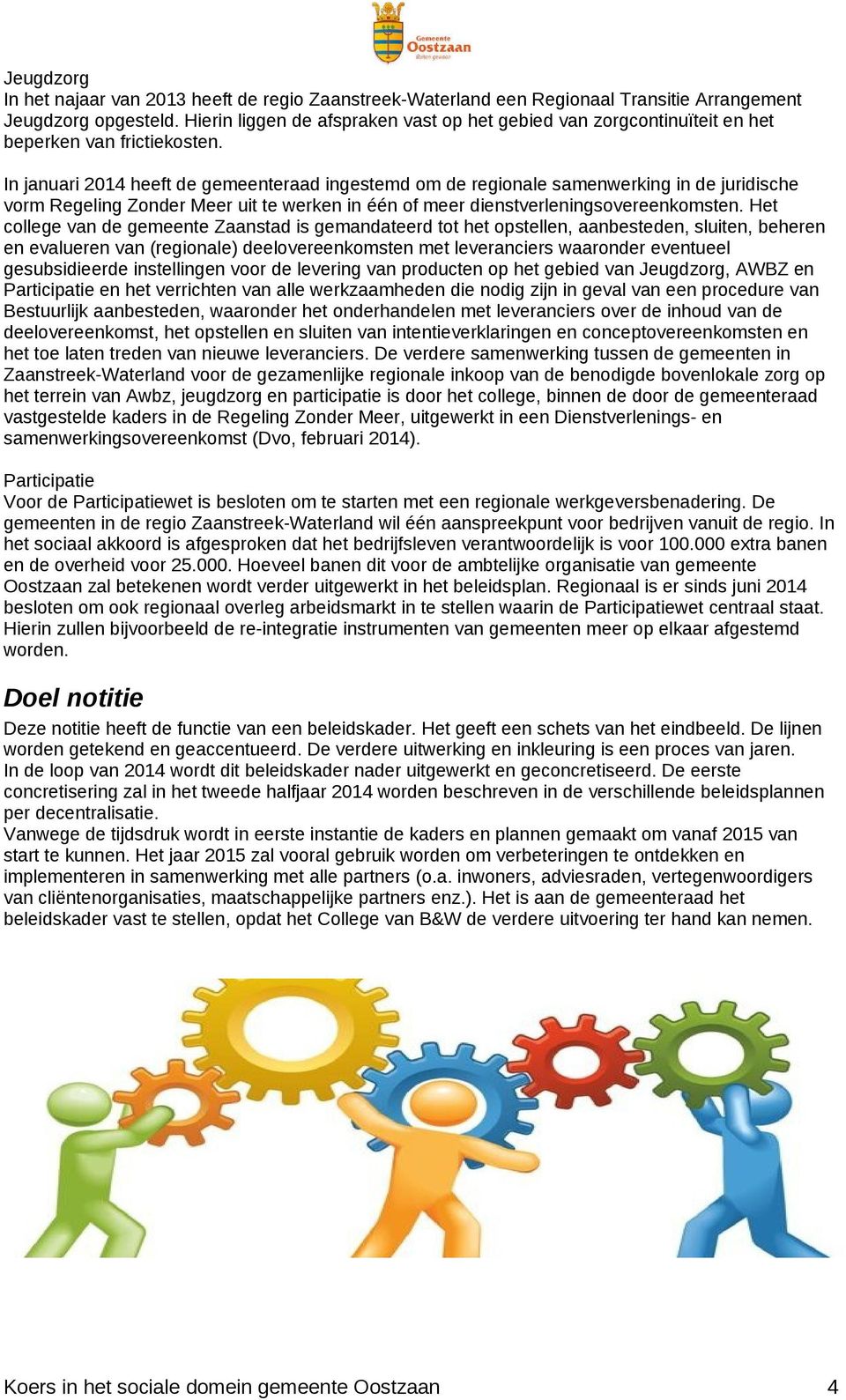 In januari 2014 heeft de gemeenteraad ingestemd om de regionale samenwerking in de juridische vorm Regeling Zonder Meer uit te werken in één of meer dienstverleningsovereenkomsten.