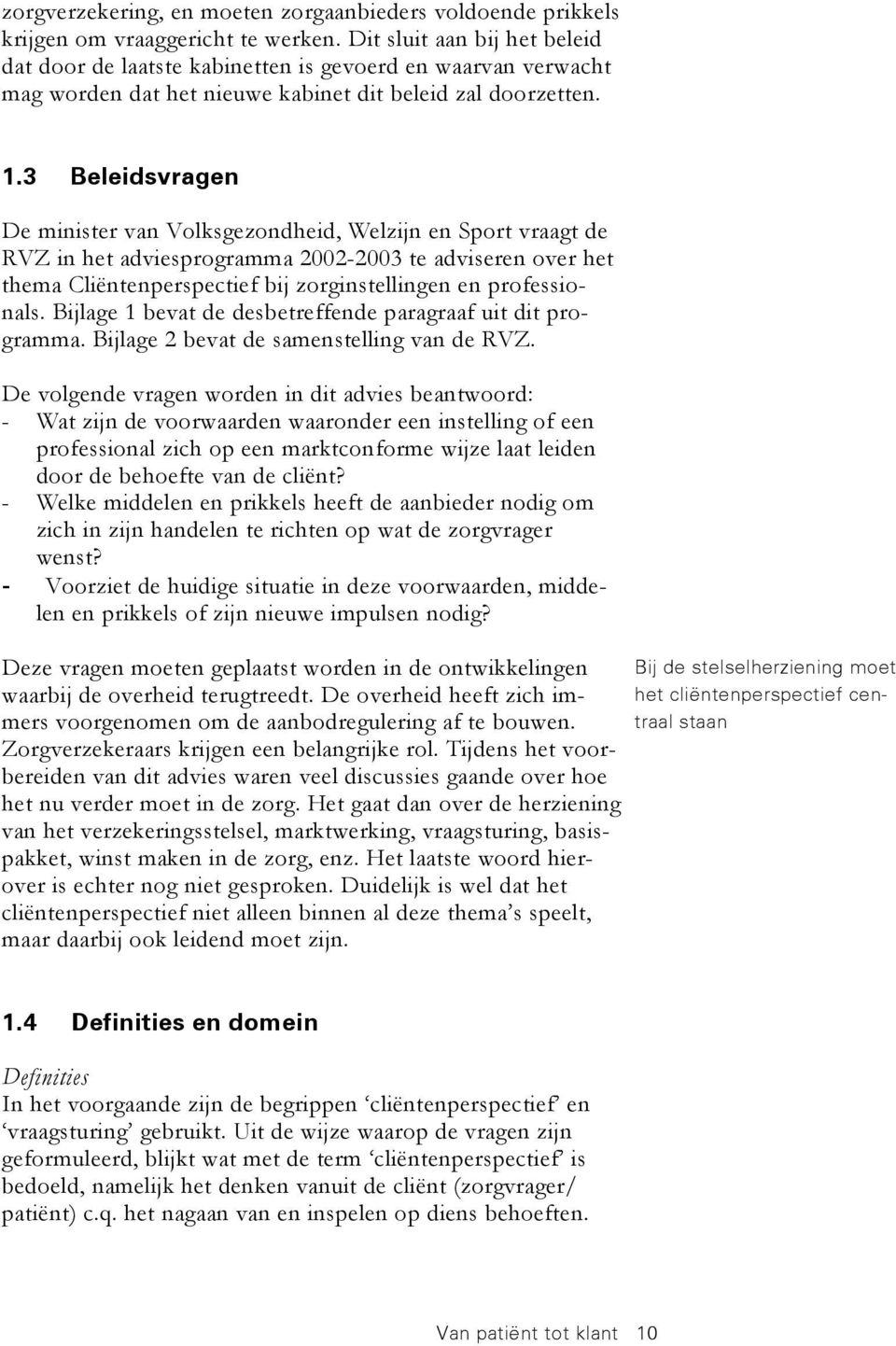 3 Beleidsvragen De minister van Volksgezondheid, Welzijn en Sport vraagt de RVZ in het adviesprogramma 2002-2003 te adviseren over het thema Cliëntenperspectief bij zorginstellingen en professionals.