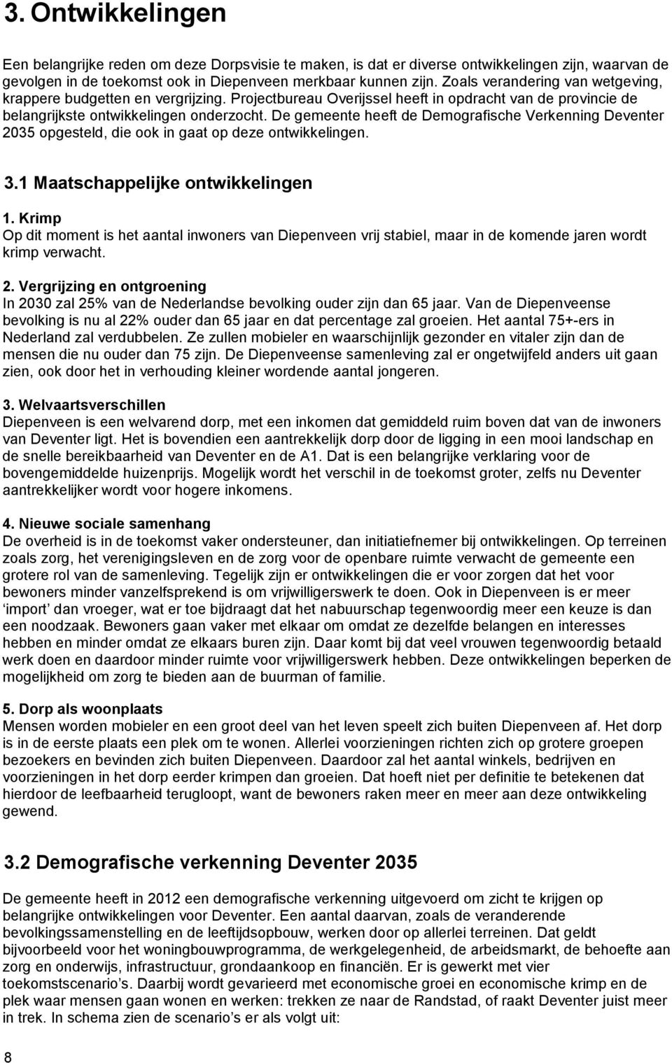 De gemeente heeft de Demografische Verkenning Deventer 2035 opgesteld, die ook in gaat op deze ontwikkelingen. 3.1 Maatschappelijke ontwikkelingen 1.