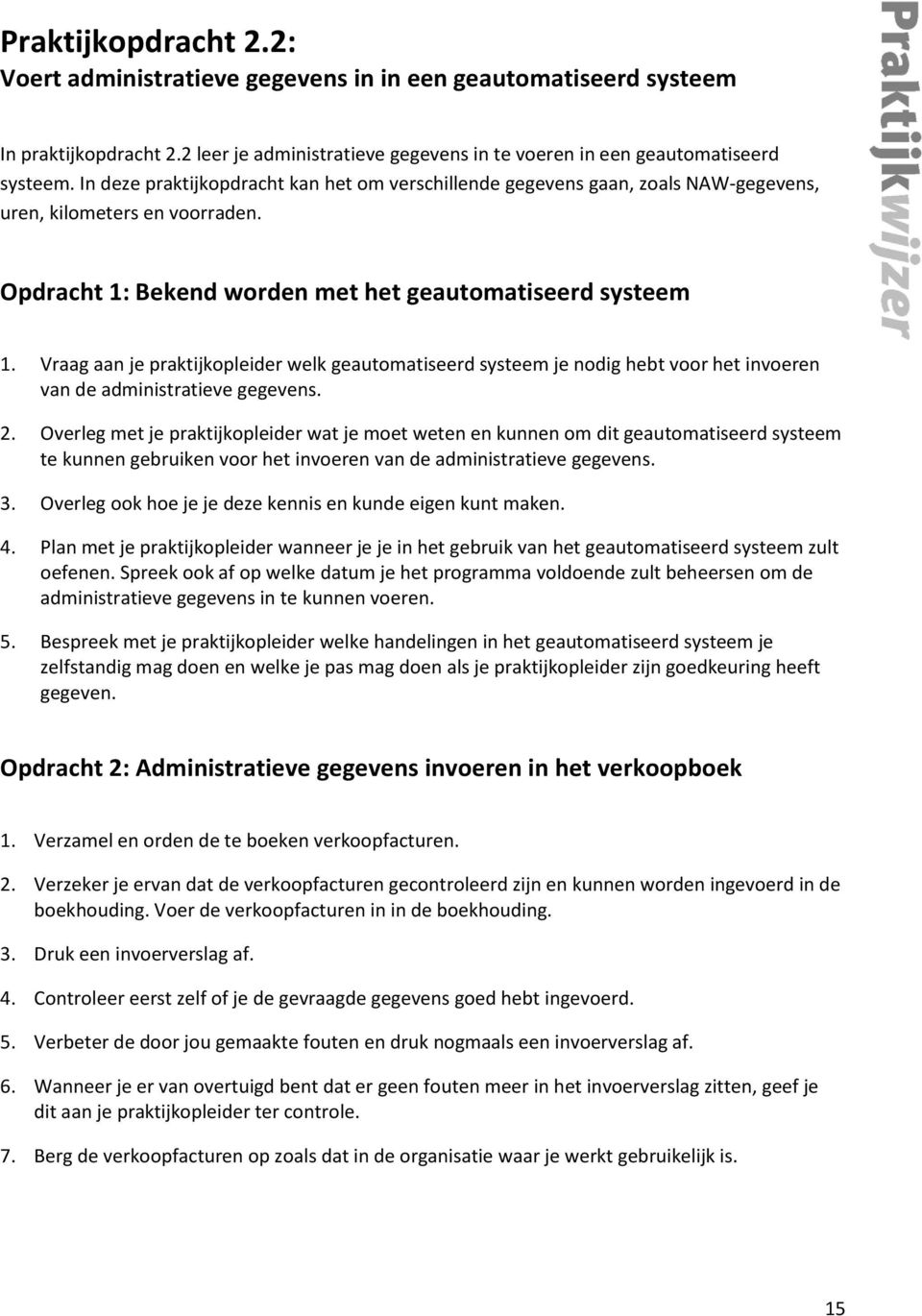 Vraag aan je praktijkopleider welk geautomatiseerd systeem je nodig hebt voor het invoeren van de administratieve gegevens. 2.