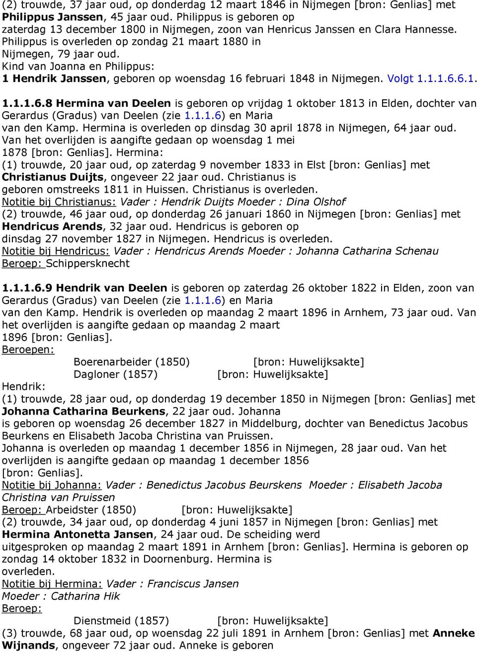 Kind van Joanna en Philippus: 1 Hendrik Janssen, geboren op woensdag 16 februari 1848 in Nijmegen. Volgt 1.1.1.6.6.1. 1.1.1.6.8 Hermina van Deelen is geboren op vrijdag 1 oktober 1813 in Elden, dochter van Gerardus (Gradus) van Deelen (zie 1.