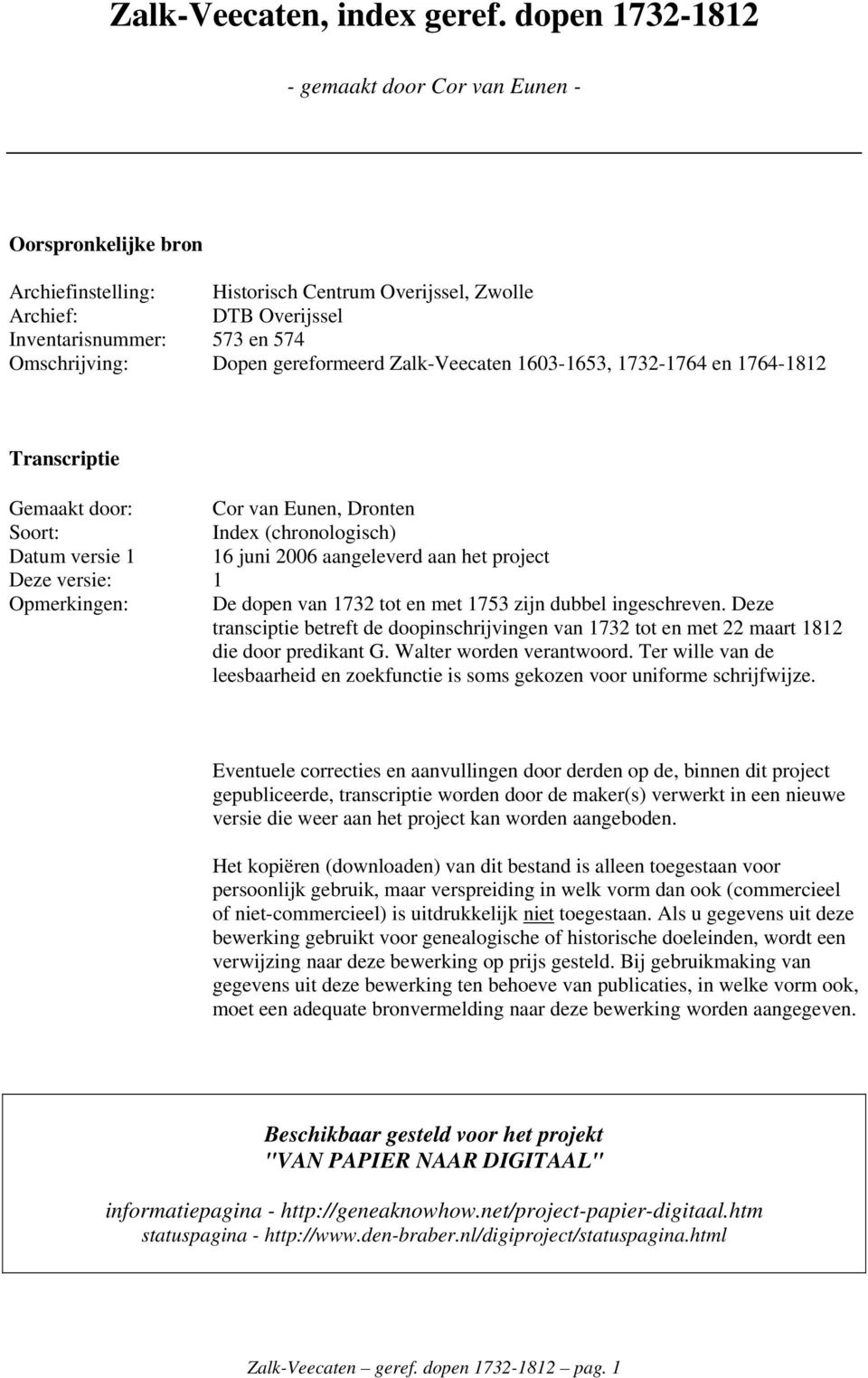 gereformeerd -Veecaten 1603-1653, 1732-1764 en 1764-1812 Transcriptie Gemaakt door: Cor van Eunen, Dronten Soort: Index (chronologisch) Datum versie 1 16 juni 2006 aangeleverd aan het project Deze