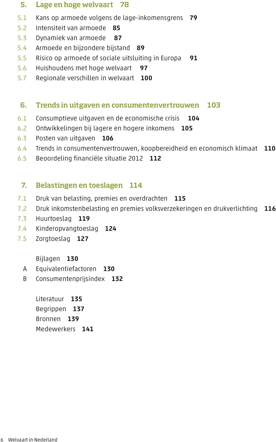 1 Consumptieve uitgaven en de economische crisis 104 6.2 Ontwikkelingen bij lagere en hogere inkomens 105 6.3 Posten van uitgaven 106 6.