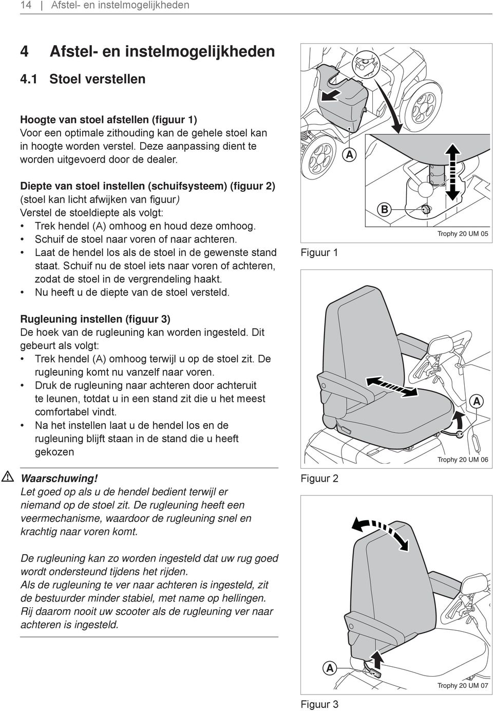 A Diepte van stoel instellen (schuifsysteem) (figuur 2) (stoel kan licht afwijken van figuur) Verstel de stoeldiepte als volgt: Trek hendel (A) omhoog en houd deze omhoog.