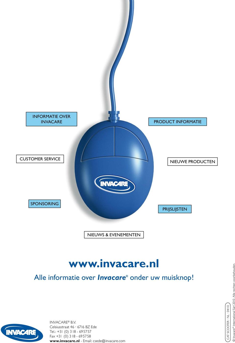 : +31 (0) 3 18-69 57 57 Fax +31 (0) 3 18-69 57 58 www.invacare.nl - Email: csede@invacare.