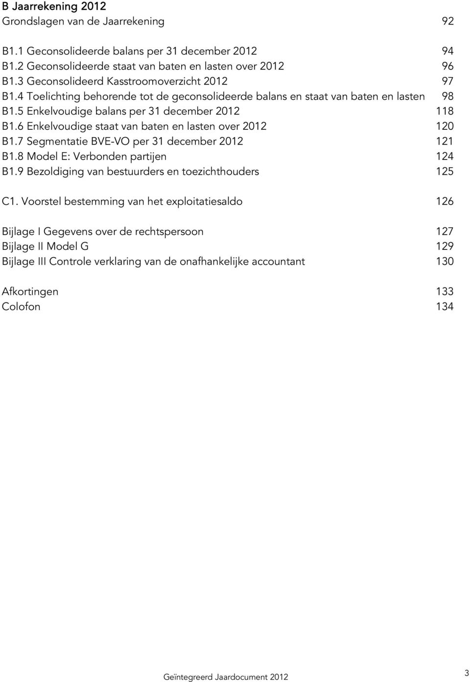 6 Enkelvoudige staat van baten en lasten over 2012 120 B1.7 Segmentatie BVE-VO per 31 december 2012 121 B1.8 Model E: Verbonden partijen 124 B1.9 Bezoldiging van bestuurders en toezichthouders 125 C1.