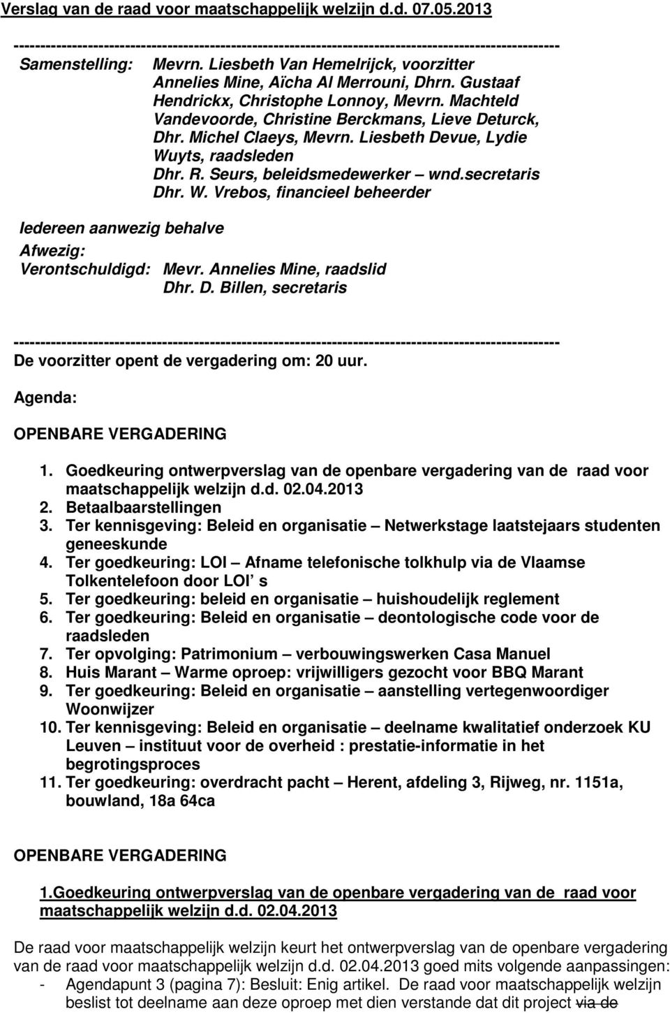 Michel Claeys, Mevrn. Liesbeth Devue, Lydie Wuyts, raadsleden Dhr. R. Seurs, beleidsmedewerker wnd.secretaris Dhr. W. Vrebos, financieel beheerder Iedereen aanwezig behalve Afwezig: Verontschuldigd: Mevr.