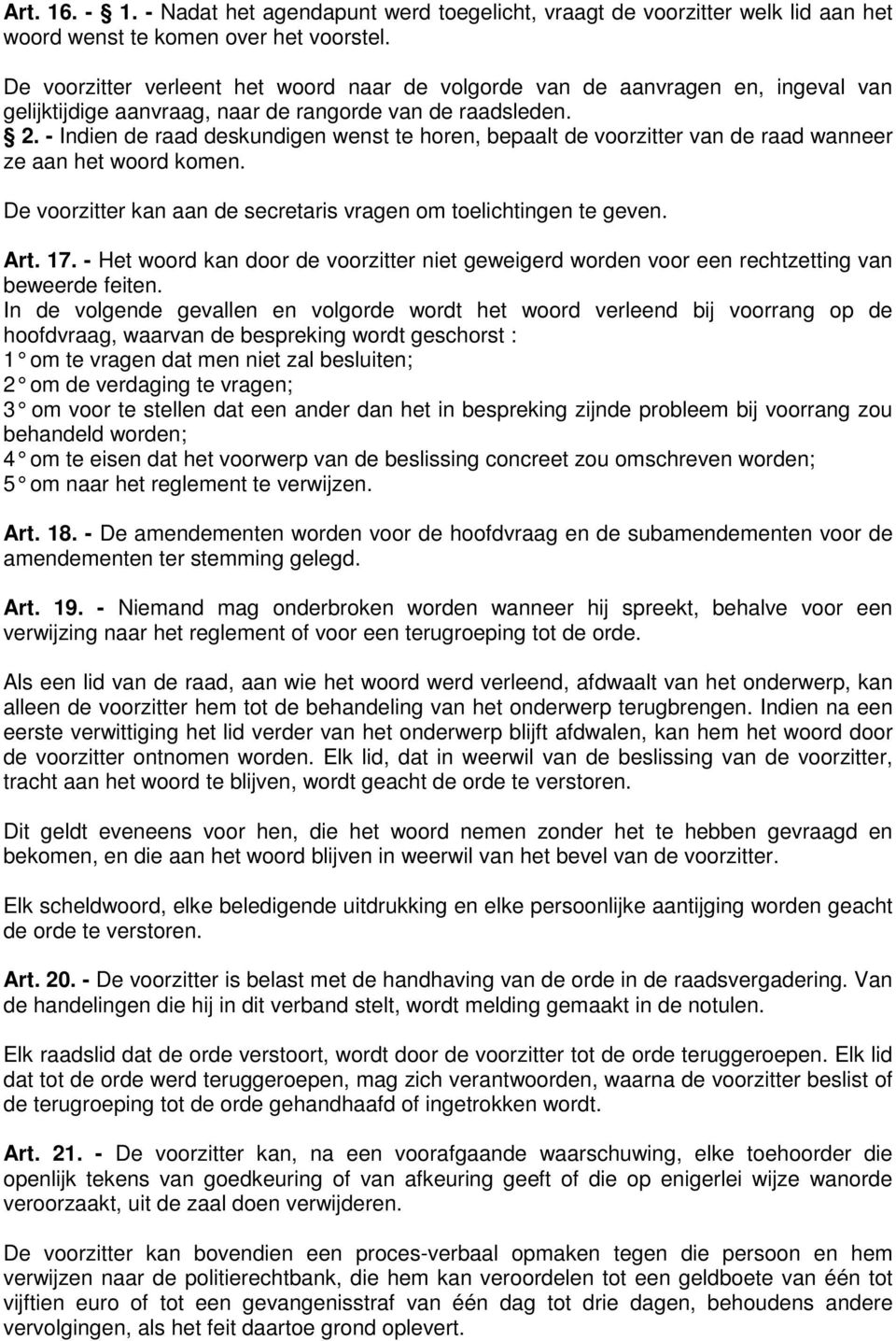 - Indien de raad deskundigen wenst te horen, bepaalt de voorzitter van de raad wanneer ze aan het woord komen. De voorzitter kan aan de secretaris vragen om toelichtingen te geven. Art. 17.