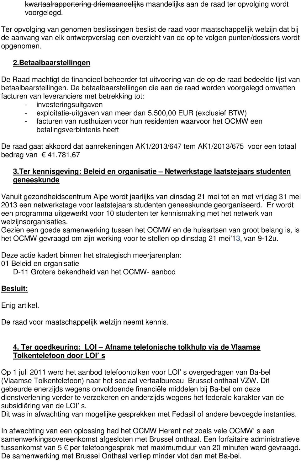 Betaalbaarstellingen De Raad machtigt de financieel beheerder tot uitvoering van de op de raad bedeelde lijst van betaalbaarstellingen.