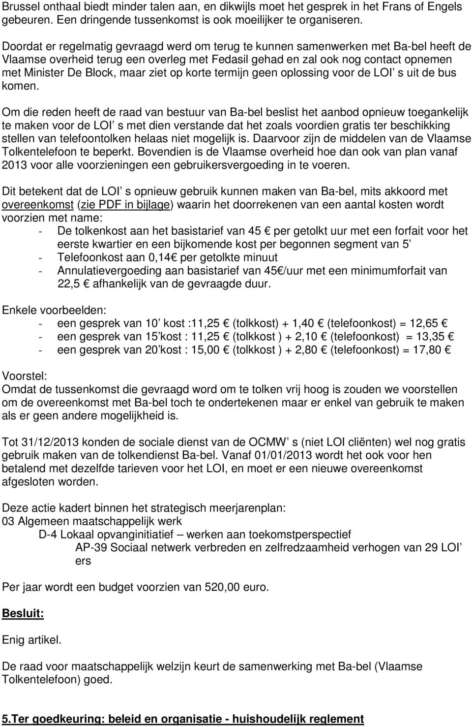 ziet op korte termijn geen oplossing voor de LOI s uit de bus komen.