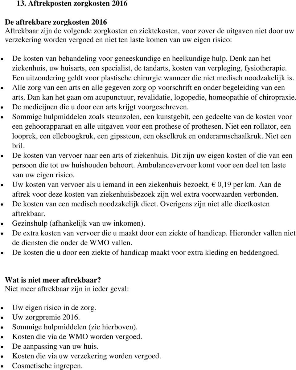 Een uitzondering geldt voor plastische chirurgie wanneer die niet medisch noodzakelijk is. Alle zorg van een arts en alle gegeven zorg op voorschrift en onder begeleiding van een arts.