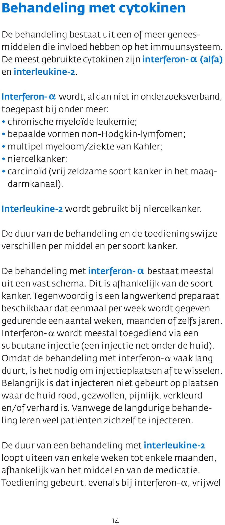 carcinoïd (vrij zeldzame soort kanker in het maagdarmkanaal). Interleukine-2 wordt gebruikt bij niercelkanker.