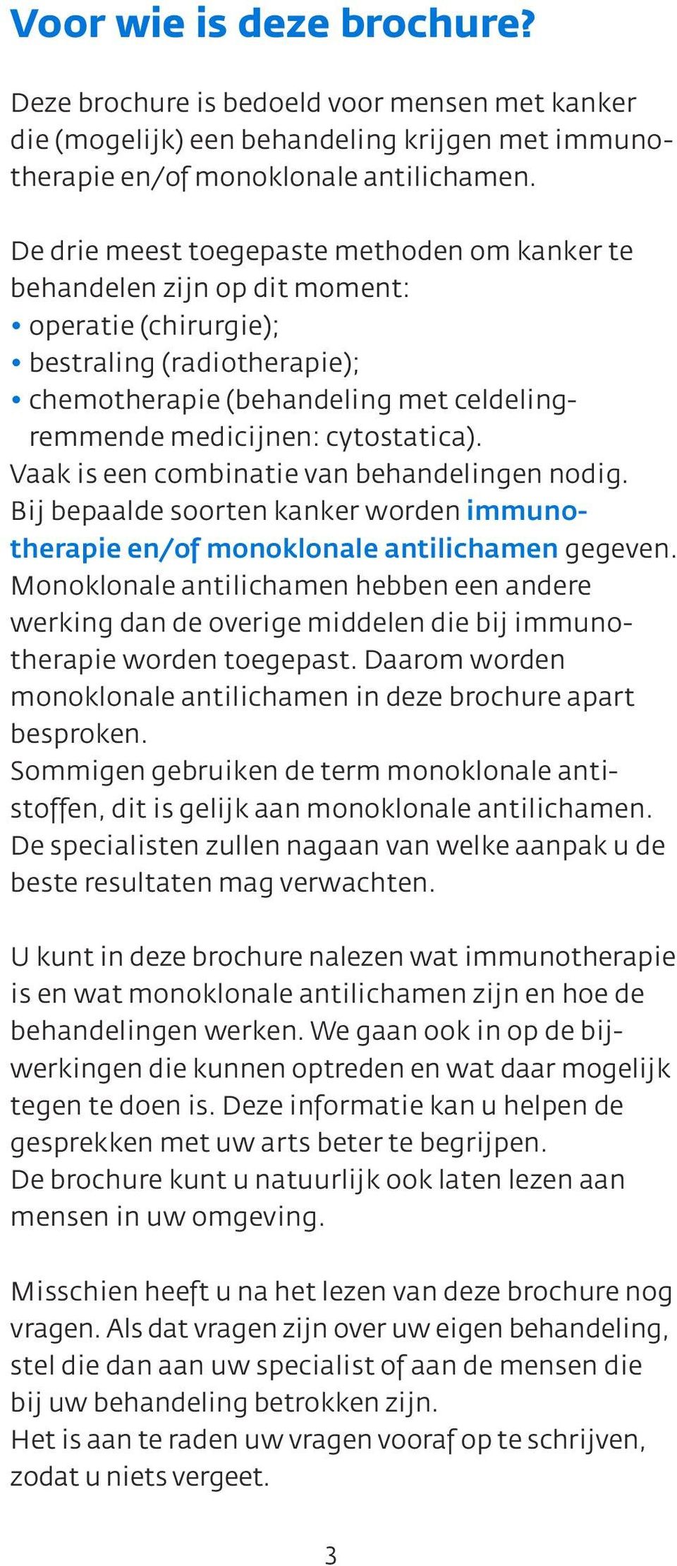 cytostatica). Vaak is een combinatie van behandelingen nodig. Bij bepaalde soorten kanker worden immunotherapie en/of monoklonale antilichamen gegeven.