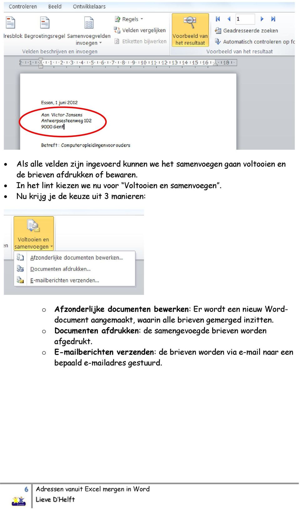 Nu krijg je de keuze uit 3 manieren: o o o Afzonderlijke documenten bewerken: Er wordt een nieuw Worddocument aangemaakt, waarin