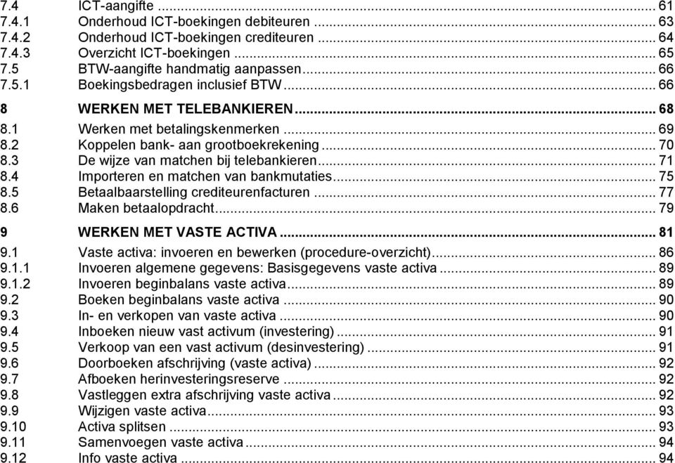 4 Imprteren en matchen van bankmutaties... 75 8.5 Betaalbaarstelling crediteurenfacturen... 77 8.6 Maken betaalpdracht... 79 9 WERKEN MET VASTE ACTIVA... 81 9.