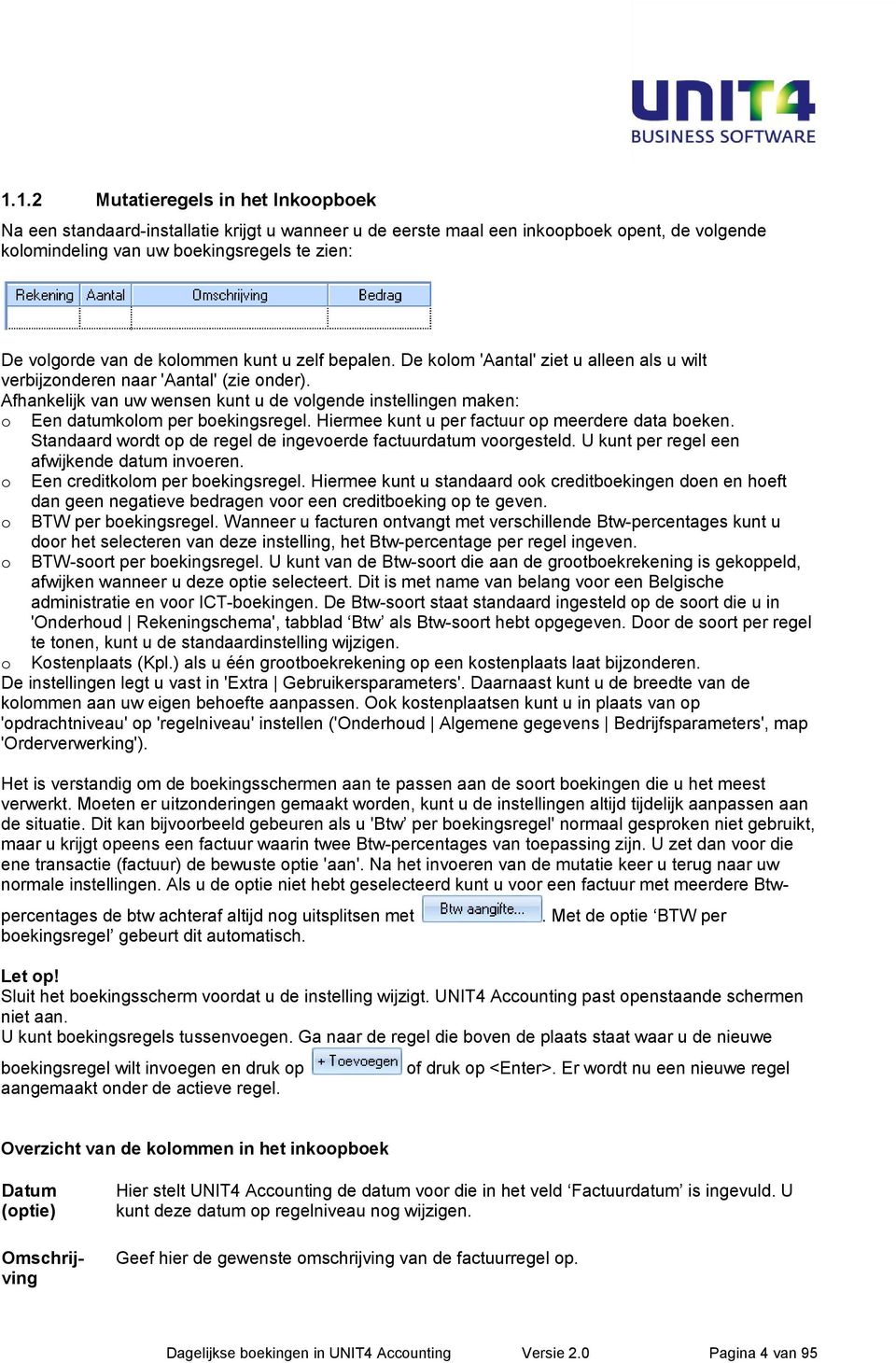 Hiermee kunt u per factuur p meerdere data beken. Standaard wrdt p de regel de ingeverde factuurdatum vrgesteld. U kunt per regel een afwijkende datum inveren. Een creditklm per bekingsregel.