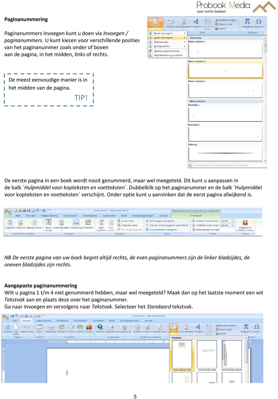 De eerste pagina in een boek wordt nooit genummerd, maar wel meegeteld. Dit kunt u aanpassen in de balk Hulpmiddel voor kopteksten en voetteksten.